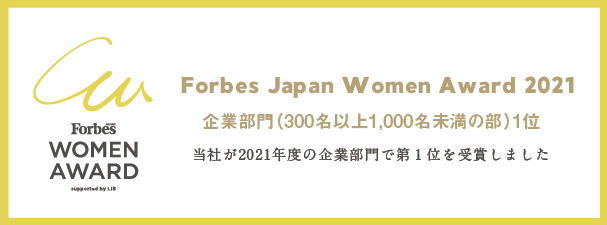 Forbes Japan Women Award 2021 企業部門(300名以上1,000名未満の部)1位 当社が2021年度の企業部門で第1位を受賞しました