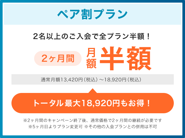 ペア割プラン2名以上のご入会で全プラン半額！トータル最大18,920円もお得!!