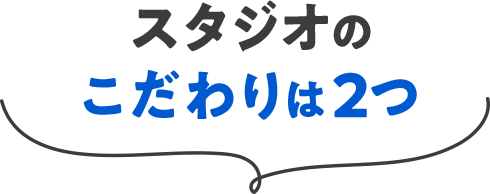 スタジオのこだわりは2つ
